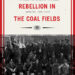 Life, Work, and Rebellion in the Coal Fields