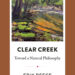 Sienna background with a painting of trees leaning over a creek with text underneath: Clear Creek: Toward a Natural Philosophy by Erik Reece